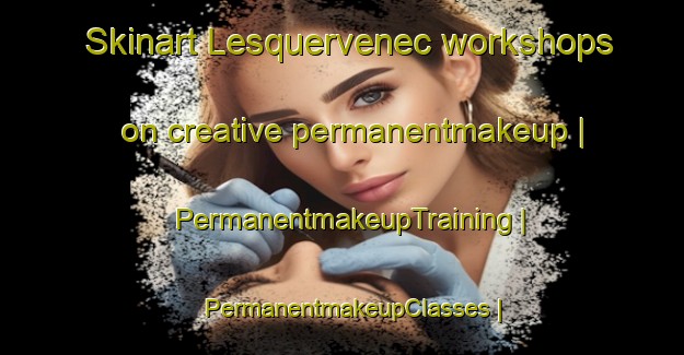 Skinart Lesquervenec workshops on creative permanentmakeup | PermanentmakeupTraining | PermanentmakeupClasses | SkinartTraining-France
